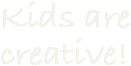 Kids are creative!
